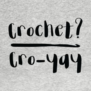 Crochet? Cro-yay T-Shirt